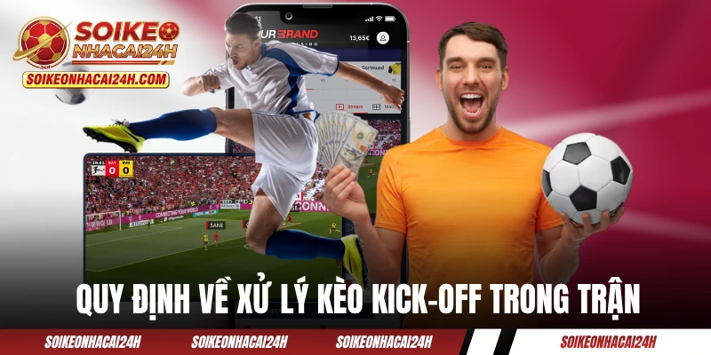 Kèo Giao Bóng Trước - Loại Kèo 50/50 Mở Đầu Trận Đấu Quy định về xử lý kèo kick-off trong trận