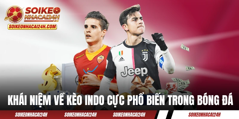 Kèo Indo - Loại Odds Phổ Biến Tại Thị Trường Đông Nam Á Khái niệm về kèo Indo cực phổ biến trong bóng đá