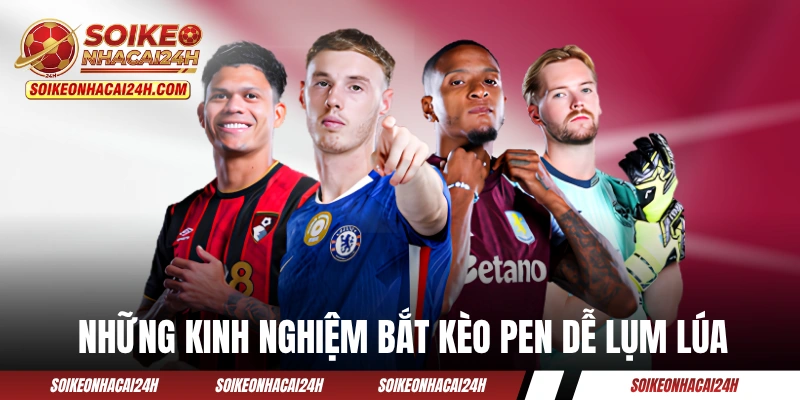 Kèo Penalty - Nghệ Thuật Bắt Kèo Chấm 11m Chuẩn Chỉ Những kinh nghiệm bắt kèo Pen dễ lụm lúa