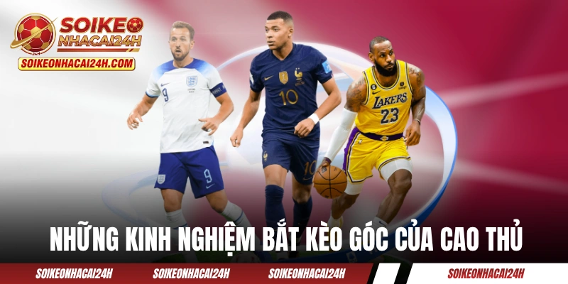Kèo Phạt Góc - Khai Thác Từ Tình Huống Cố Định Trên Sân Những kinh nghiệm bắt kèo góc của cao thủ