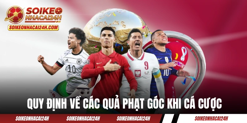 Kèo Phạt Góc - Khai Thác Từ Tình Huống Cố Định Trên Sân Quy định về các quả phạt góc khi cá cược