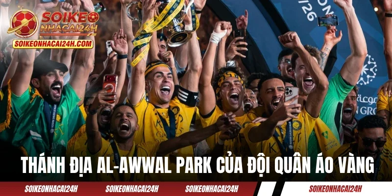 AL Nassr - Tìm Hiểu “Cái Nôi” Của Nền Bóng Đá Ả Rập Xê Út Thánh địa Al-Awwal Park của đội quân áo vàng