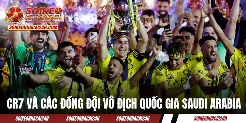 AL Nassr - Tìm Hiểu “Cái Nôi” Của Nền Bóng Đá Ả Rập Xê Út CR7 và các đồng đội vô địch quốc gia Saudi Arabia 2026